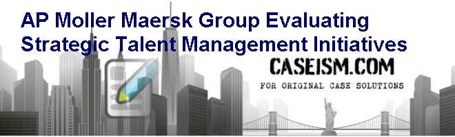 A.P. Moller – Maersk Group: Evaluating Strategic Talent Management Initiatives Case Solution A.P. Moller – Maersk Group: Evaluating Strategic Talent Management Initiatives Case Solution